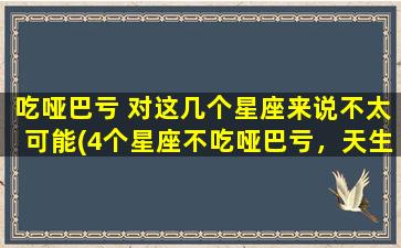 吃哑巴亏 对这几个星座来说不太可能(4个星座不吃哑巴亏，天生就有美食人生)